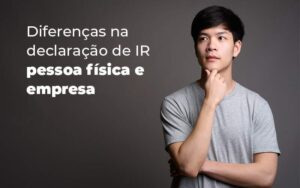 Diferencas Na Declaracao De Ir Pessoa Fisica E Empresa Blog Quero Montar Uma Empresa - Net Worth